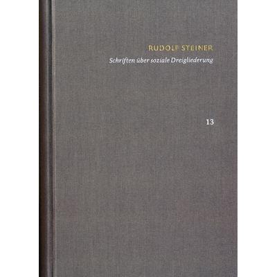 Rudolf Steiner: Schriften. Kritische Ausgabe / Band 13: Schriften über soziale Dreigliederung, Gebundene Ausgabe von Rudolf Steiner,