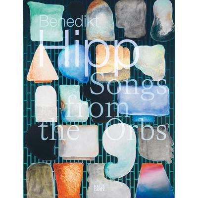 Benedikt Hipp. Songs from the Orbs, Taschenbuch von Cecilia Canziani,Jörg Scheller,Philipp Schönthaler,Laura Helena Wurth, Hatje Cantz Verlag,