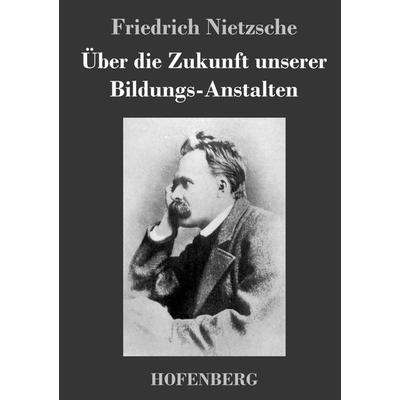 Über die Zukunft unserer Bildungs-Anstalten, Gebundene Ausgabe von Friedrich Nietzsche, Hofenberg, 978-3-8430-4906-1