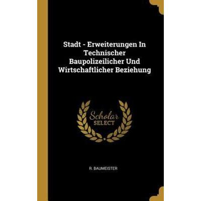 Stadt - Erweiterungen in Technischer Baupolizeilicher Und Wirtschaftlicher Beziehung, Gebundene Ausgabe von R. Baumeister, Creative Media Partners,