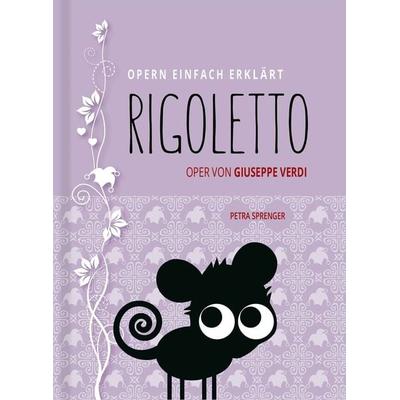 Rigoletto – Oper einfach erklärt für Einsteiger, Gebundene Ausgabe von Petra Sprenger, Verlag Opernmouth, 978-3-9817916-7-9