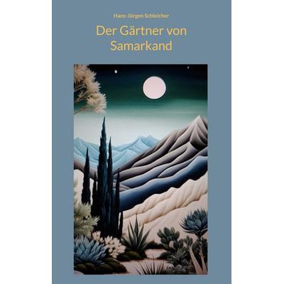 Der Gärtner von Samarkand, Taschenbuch von Hans-Jürgen Schleicher, BoD – Books on Demand, 978-3-7693-0829-7