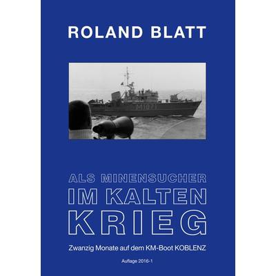 Als Minensucher im Kalten Krieg, Taschenbuch von Roland Blatt, BoD – Books on Demand, 978-3-7347-9626-5