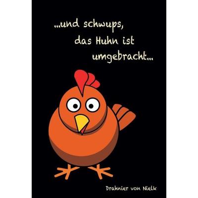 ...und schwups, das Huhn ist umgebracht, Gebundene Ausgabe von Drahnier Nielk, Tredition, 978-3-7439-0311-1