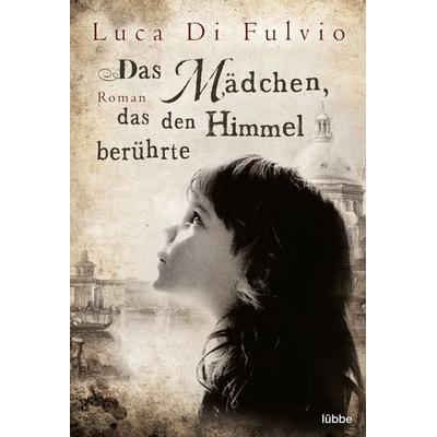 Das Mädchen, das den Himmel berührte, Taschenbuch von Luca Di Fulvio, Lübbe, 978-3-404-16777-7