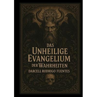 Das unheilige Evangelium der Wahrheiten, Gebundene Ausgabe von Darcell Rodrigo Fuentes, Tredition, 978-3-384-70373-6