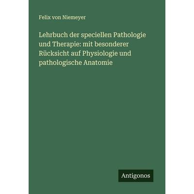 Lehrbuch der speciellen Pathologie und Therapie: mit besonderer Rücksicht auf Physiologie und pathologische Anatomie, Taschenbuch von Felix Niemeyer,