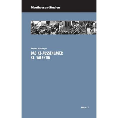 Das KZ-Außenlager St. Valentin, Taschenbuch von Stefan Wolfinger, Bundesanstalt KZ-Gedenkstätte Mauthausen, 978-3-9502824-0-5