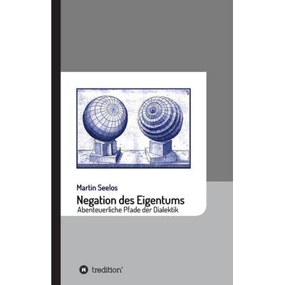 Negation des Eigentums, Gebundene Ausgabe von Martin Seelos, Tredition, 978-3-7345-7211-1