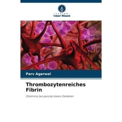 Thrombozytenreiches Fibrin, Taschenbuch von Parv Agarwal, Verlag Unser Wissen, 978-620-6-08097-8