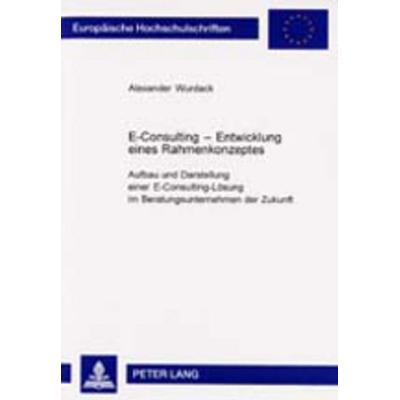 E-Consulting – Entwicklung eines Rahmenkonzeptes, Taschenbuch von Alexander Wurdack, Peter Lang GmbH, Internationaler Verlag der Wissenschaften,