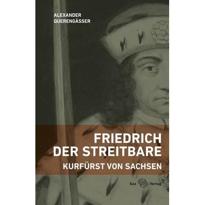 Friedrich der Streitbare, Gebundene Ausgabe von Alexander Querengässer, Sax, 978-3-86729-224-5
