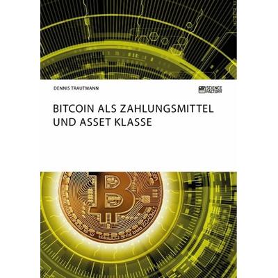 Bitcoin als Zahlungsmittel und Asset Klasse, Taschenbuch von Dennis Trautmann, ScienceFactory, 978-3-95687-234-1