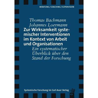 Zur Wirksamkeit systemischer Interventionen im Kontext von Arbeit und Organisationen, Taschenbuch von Thomas Bachmann,Johannes Loermann, Carl-Auer