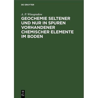 Geochemie seltener und nur in Spuren vorhandener chemischer Elemente im Boden, Gebundene Ausgabe von A. P. Winogradow, De Gruyter, 978-3-11-257439-3
