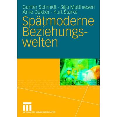 Spätmoderne Beziehungswelten, Taschenbuch von Gunter Schmidt,Silja Matthiesen,Arne Dekker,Kurt Starke, VS Verlag für Sozialwissenschaften,