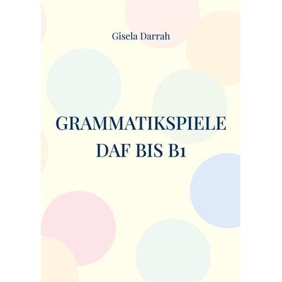 Grammatikspiele DaF bis B1, Taschenbuch von Gisela Darrah, BoD – Books on Demand, 978-3-8192-7711-5