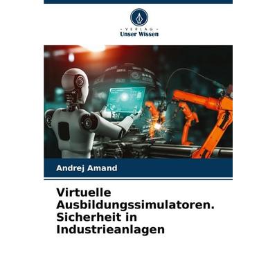 Virtuelle Ausbildungssimulatoren. Sicherheit in Industrieanlagen, Taschenbuch von Andrej Amand, Verlag Unser Wissen, 978-620-8-80009-3