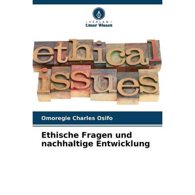 Ethische Fragen und nachhaltige Entwicklung, Taschenbuch von Omoregie Charles Osifo, Verlag Unser Wissen, 978-620-9-50253-8