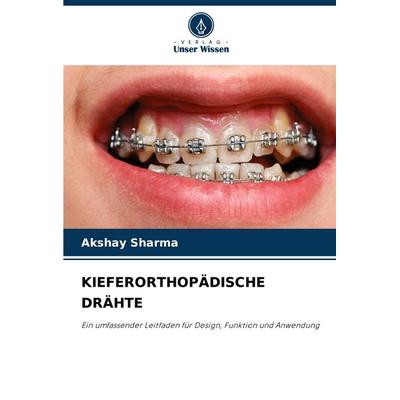 Kieferorthopädische Drähte, Taschenbuch von Akshay Sharma, Verlag Unser Wissen, 978-620-6-81012-4