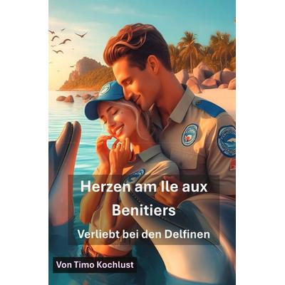 Herzen am Île aux Benitiers - Verliebt bei den Delfinen, Taschenbuch von Timo Kochlust, Epubli, 978-3-8197-6062-4