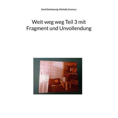 Weit weg weg Teil 3 mit Fragment und Unvollendung, Taschenbuch von Gerd Steinkoenig,Michelle Connery, BoD – Books on Demand, 978-3-8482-6015-7