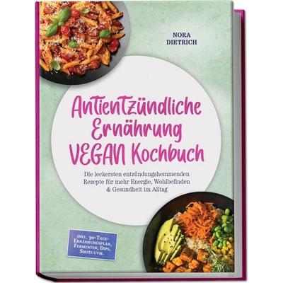 Antientzündliche Ernährung VEGAN Kochbuch: Die leckersten entzündungshemmenden Rezepte für mehr Energie, Wohlbefinden & Gesundheit im Alltag –inkl.