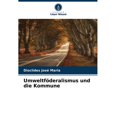 Umweltföderalismus und die Kommune, Taschenbuch von Dioclides José Maria, Verlag Unser Wissen, 978-620-7-77514-9