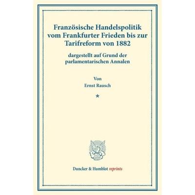 Französische Handelspolitik vom Frankfurter Frieden bis zur Tarifreform von 1882,, Taschenbuch von Ernst Rausch, Duncker & Humblot, 978-3-428-17748-6