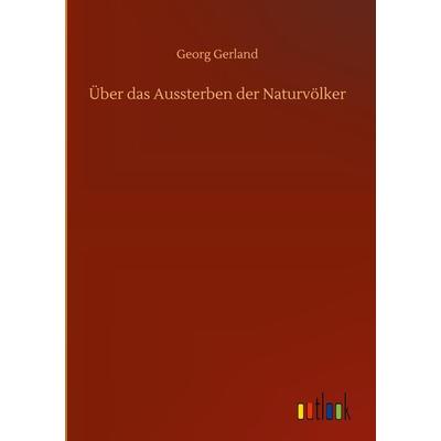 Über das Aussterben der Naturvölker, Gebundene Ausgabe von Georg Gerland, Outlook, 978-3-7523-6196-4