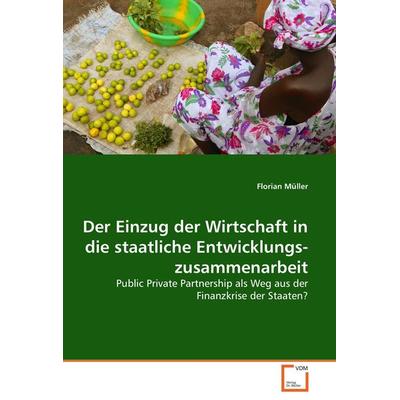 Der Einzug der Wirtschaft in die staatliche Ent­wicklungs­­zusammenarbeit, Taschenbuch von Florian Müller, VDM, 978-3-8364-7364-4
