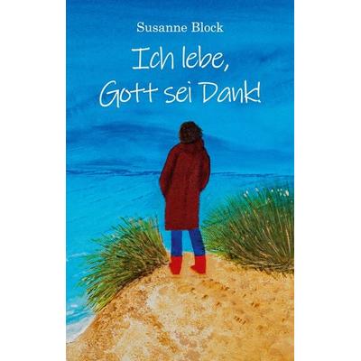 Ich lebe, Gott sei Dank!, Taschenbuch von Susanne Block, BoD – Books on Demand, 978-3-7583-0822-2