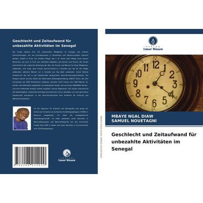 Geschlecht und Zeitaufwand für unbezahlte Aktivitäten im Senegal, Taschenbuch von Mbaye Ngal Diaw,Samuel Nouetagni, Verlag Unser Wissen,