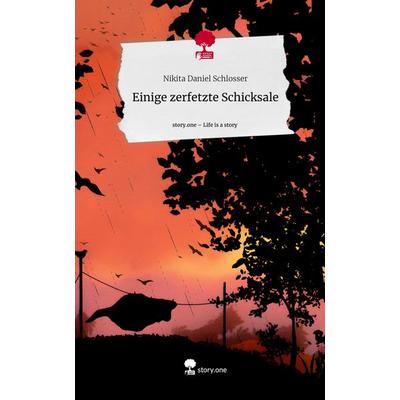 Einige zerfetzte Schicksale. Life is a Story - story.one, Gebundene Ausgabe von Nikita Daniel Schlosser, Story.one publishing, 978-3-7115-2461-4