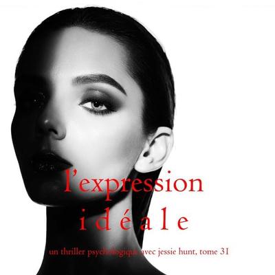 L'Expression Idéale (Un thriller psychologique avec Jessie Hunt, tome 31) - Blake Pierce, Audio, 9798894829821
