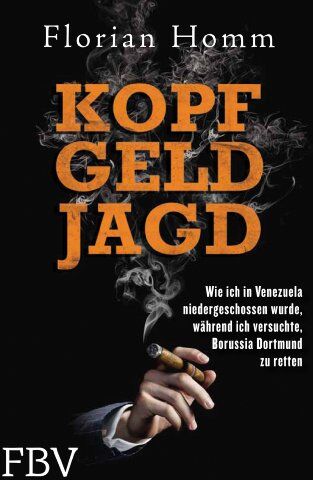 Florian Homm - Kopf Geld Jagd - Wie ich in Venezuela niedergeschossen wurde, während ich versuchte, Borussia Dortmund zu retten. - Preis vom 30.09.2026 09:01:18 h