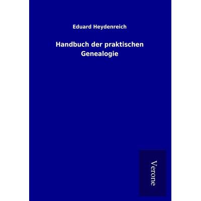 Handbuch der praktischen Genealogie, Gebundene Ausgabe von Eduard Heydenreich, BoD - Books on Demand