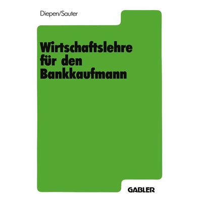 Wirtschaftslehre für den Bankkaufmann, Taschenbuch von Gerhard Diepen, Betriebswirtschaftlicher Verlag Gabler, 978-3-409-97700-5