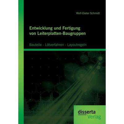 Entwicklung und Fertigung von Leiterplatten-Baugruppen: Bauteile - Lötverfahren - Layoutregeln, Taschenbuch von Wolf-Dieter Schmidt, Disserta Verlag,