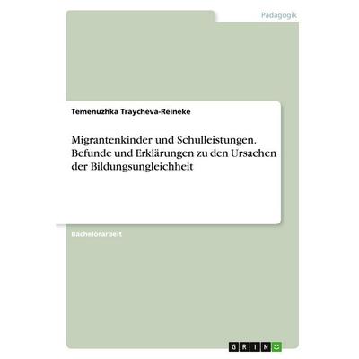 Migrantenkinder und Schulleistungen. Befunde und Erklärungen zu den Ursachen der Bildungsungleichheit, Taschenbuch von Temenuzhka Traycheva-Reineke,