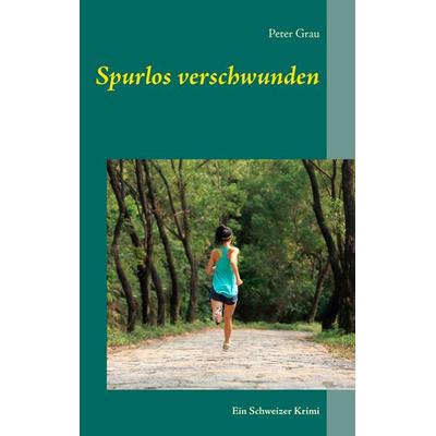 Spurlos verschwunden, Taschenbuch von Peter Grau, BoD – Books on Demand, 978-3-7412-8152-5