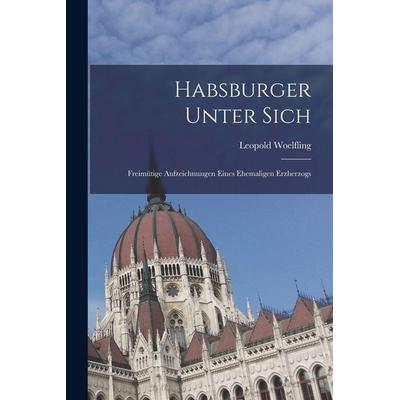 Habsburger Unter Sich, Taschenbuch von Leopold Woelfling, Legare Street Press, 978-1-01-572468-6
