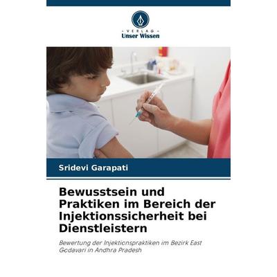 Bewusstsein und Praktiken im Bereich der Injektionssicherheit bei Dienstleistern, Taschenbuch von Sridevi Garapati, Verlag Unser Wissen