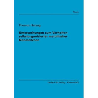 Untersuchungen zum Verhalten selbstorganisierter metallischer Nanoteilchen, Taschenbuch von Thomas Herzog, Utz Verlag, 978-3-89675-685-5