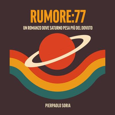 Rumore:77 - Un Romanzo dove Saturno pesa più del dovuto - Pierpaolo Soria, Audio, 9791224075035