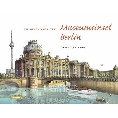 Christoph Baum. Die Geschichte der Museumsinsel Berlin (Nachdruck im neuen Format), Gebundene Ausgabe von Christoph Baum, König, Walther,