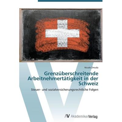 Grenzüberschreitende Arbeitnehmertätigkeit in der Schweiz, Taschenbuch von Nicole Zmuda, AV Akademikerverlag, 978-3-639-41033-4