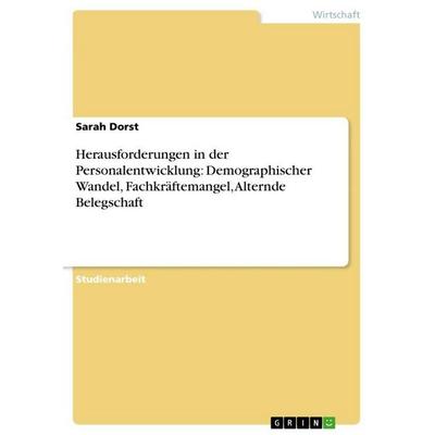 Herausforderungen in der Personalentwicklung: Demographischer Wandel, Fachkräftemangel, Alternde Belegschaft, Taschenbuch von Sarah Dorst, GRIN,