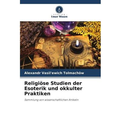 Religiöse Studien der Esoterik und okkulter Praktiken, Taschenbuch von Alexandr Vasilievich Tolmachev, Verlag Unser Wissen, 978-620-5-39914-9