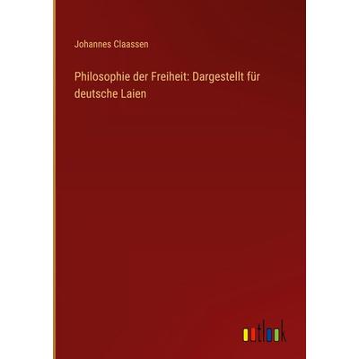 Philosophie der Freiheit: Dargestellt für deutsche Laien, Gebundene Ausgabe von Johannes Claassen, Outlook, 978-3-368-64549-6